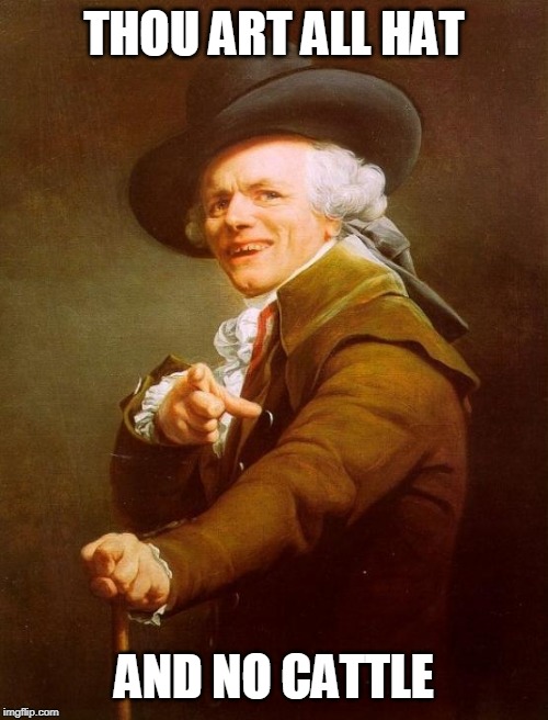 Joseph Ducreux Meme | THOU ART ALL HAT; AND NO CATTLE | image tagged in memes,joseph ducreux | made w/ Imgflip meme maker