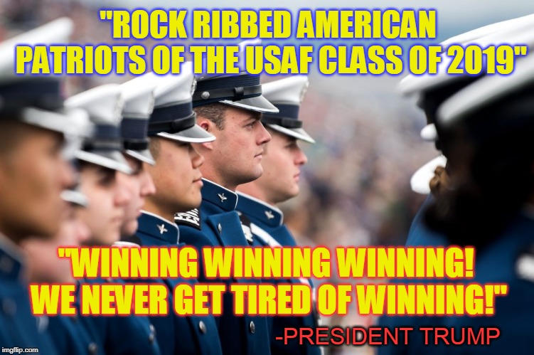 "ROCK RIBBED AMERICAN PATRIOTS OF THE USAF CLASS OF 2019"; "WINNING WINNING WINNING! WE NEVER GET TIRED OF WINNING!"; -PRESIDENT TRUMP | made w/ Imgflip meme maker