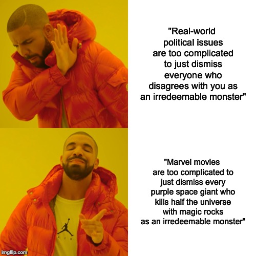Basically social media rn | "Real-world political issues are too complicated to just dismiss everyone who disagrees with you as an irredeemable monster"; "Marvel movies are too complicated to just dismiss every purple space giant who kills half the universe with magic rocks as an irredeemable monster" | image tagged in drake hotline bling,mcu,thanos,politics,complex | made w/ Imgflip meme maker