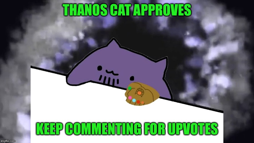 Thanos Cat | THANOS CAT APPROVES KEEP COMMENTING FOR UPVOTES | image tagged in thanos cat | made w/ Imgflip meme maker