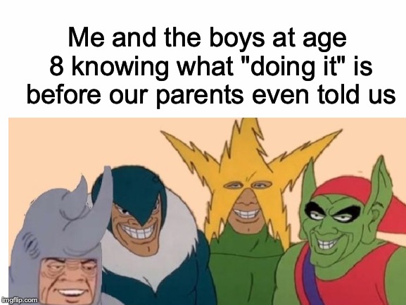 It really did be like that back then | Me and the boys at age 8 knowing what "doing it" is before our parents even told us | image tagged in memes,funny,dank memes,spiderman,me and the boys | made w/ Imgflip meme maker