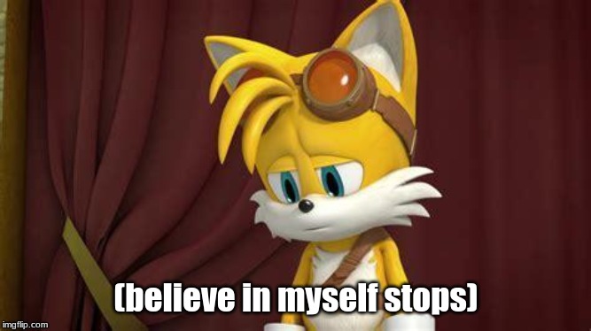 Sad Tails | (believe in myself stops) | image tagged in believe in myself,tails,sonic the hedgehog,sonic boom,jazz music stops | made w/ Imgflip meme maker