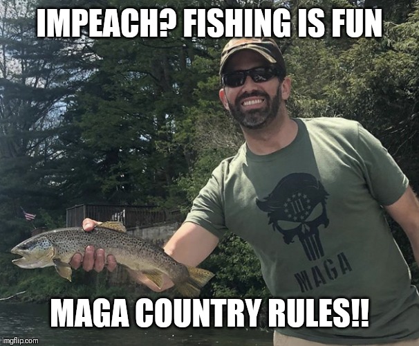 IMPEACH? Fishing is Fun!! | IMPEACH? FISHING IS FUN; MAGA COUNTRY RULES!! | image tagged in donald trump jr,fishing for upvotes,impeach trump,trump 2020,qanon,the great awakening | made w/ Imgflip meme maker