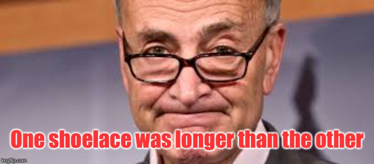 Chuck Shumer | One shoelace was longer than the other | image tagged in chuck shumer | made w/ Imgflip meme maker