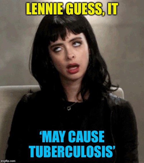 eye roll | LENNIE GUESS, IT ‘MAY CAUSE TUBERCULOSIS’ | image tagged in eye roll | made w/ Imgflip meme maker