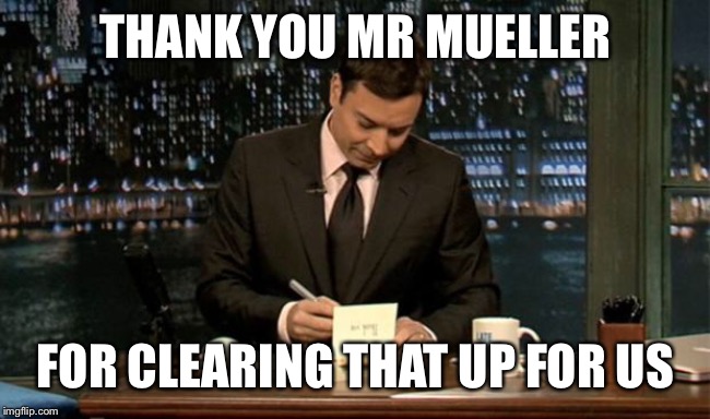 Thank you Notes Jimmy Fallon | THANK YOU MR MUELLER; FOR CLEARING THAT UP FOR US | image tagged in thank you notes jimmy fallon | made w/ Imgflip meme maker