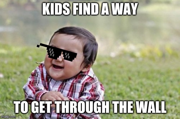 rip trump | KIDS FIND A WAY; TO GET THROUGH THE WALL | image tagged in memes,evil toddler | made w/ Imgflip meme maker