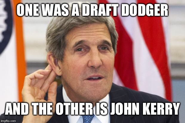 John Kerry What? | ONE WAS A DRAFT DODGER AND THE OTHER IS JOHN KERRY | image tagged in john kerry what | made w/ Imgflip meme maker