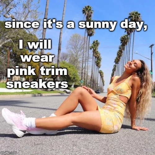 who doesn't like a sunny girl ? | I will wear pink trim sneakers; since it's a sunny day, | image tagged in sexy legs,shoes,beautiful woman,female logic | made w/ Imgflip meme maker