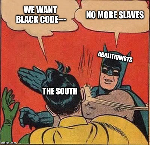Batman Slapping Robin Meme | NO MORE SLAVES; WE WANT BLACK CODE---; ABOLITIONISTS; THE SOUTH | image tagged in memes,batman slapping robin | made w/ Imgflip meme maker
