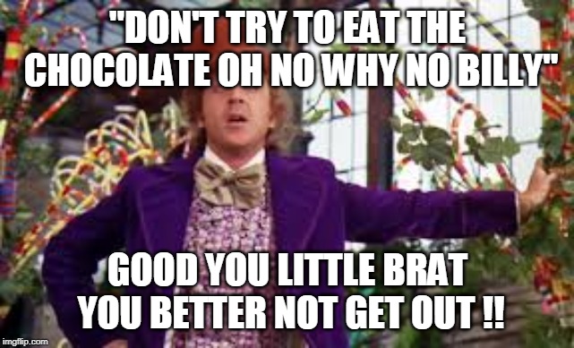 "DON'T TRY TO EAT THE CHOCOLATE OH NO WHY NO BILLY"; GOOD YOU LITTLE BRAT YOU BETTER NOT GET OUT !! | image tagged in funny memes | made w/ Imgflip meme maker