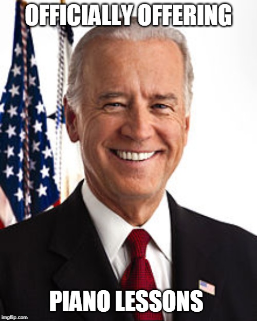 Joe Biden | OFFICIALLY OFFERING; PIANO LESSONS | image tagged in memes,joe biden | made w/ Imgflip meme maker
