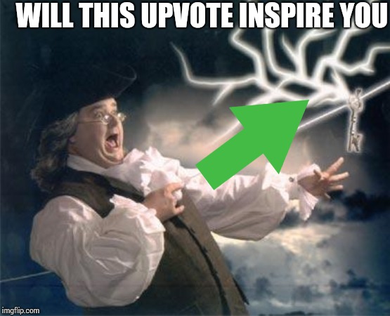 ben franklin key | WILL THIS UPVOTE INSPIRE YOU | image tagged in ben franklin key | made w/ Imgflip meme maker