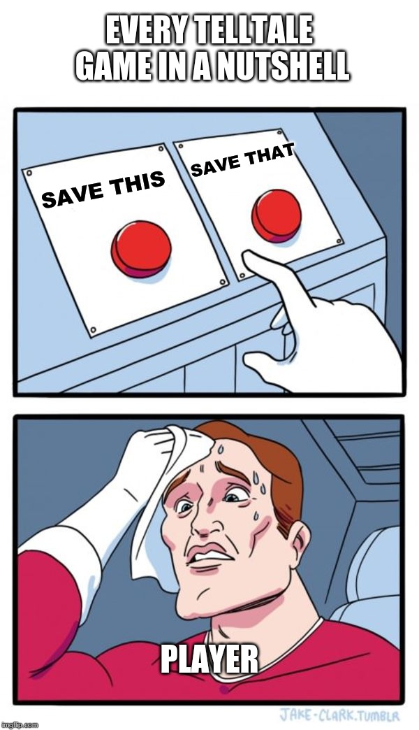 Two Buttons Meme | EVERY TELLTALE GAME IN A NUTSHELL; SAVE THAT; SAVE THIS; PLAYER | image tagged in memes,two buttons | made w/ Imgflip meme maker