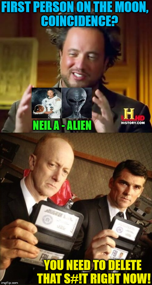 Ancient Aliens | FIRST PERSON ON THE MOON,              COINCIDENCE? NEIL A - ALIEN; YOU NEED TO DELETE THAT S#!T RIGHT NOW! | image tagged in memes,ancient aliens,fbi,neil armstrong,coincidence i think not | made w/ Imgflip meme maker