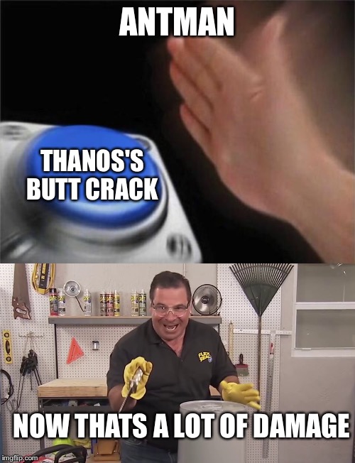 ANTMAN; THANOS'S BUTT CRACK; NOW THATS A LOT OF DAMAGE | image tagged in memes,blank nut button,now that's a lot of damage,thanos,antman,funny | made w/ Imgflip meme maker
