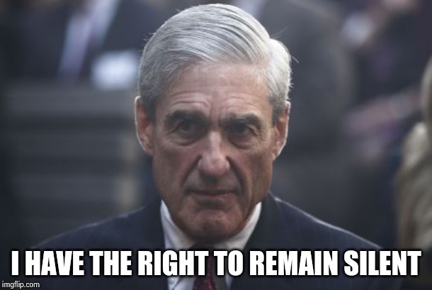 Mueller  | I HAVE THE RIGHT TO REMAIN SILENT | image tagged in mueller | made w/ Imgflip meme maker