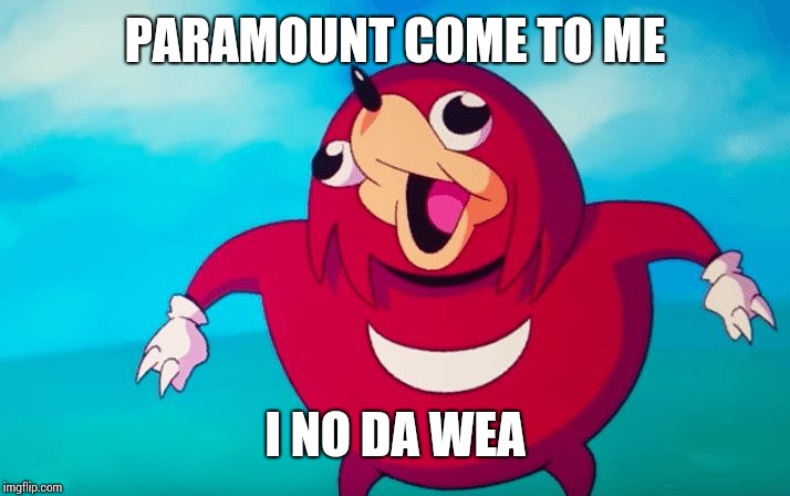 Ugandan Knuckles | PARAMOUNT COME TO ME; I NO DA WEA | image tagged in ugandan knuckles | made w/ Imgflip meme maker