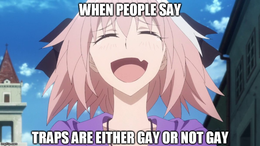 astolfo anime laugh | WHEN PEOPLE SAY; TRAPS ARE EITHER GAY OR NOT GAY | image tagged in astolfo anime laugh,trap,bisexual,choices | made w/ Imgflip meme maker