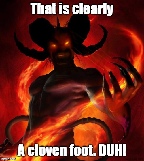 And then the devil said | That is clearly A cloven foot. DUH! | image tagged in and then the devil said | made w/ Imgflip meme maker