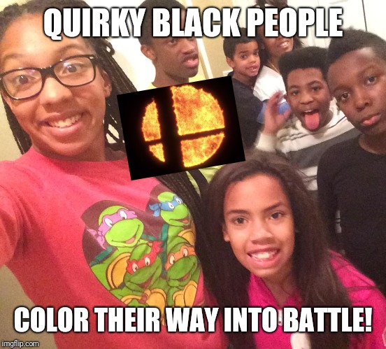 Funny Family Photo as Smash Ultimate DLC | QUIRKY BLACK PEOPLE; COLOR THEIR WAY INTO BATTLE! | image tagged in super smash bros,super smash brothers,gaming,nintendo switch,politics lol,race | made w/ Imgflip meme maker
