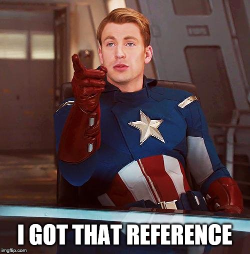 captain america | I GOT THAT REFERENCE | image tagged in captain america | made w/ Imgflip meme maker