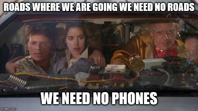 Back To The Future Roads? | ROADS WHERE WE ARE GOING WE NEED NO ROADS WE NEED NO PHONES | image tagged in back to the future roads | made w/ Imgflip meme maker