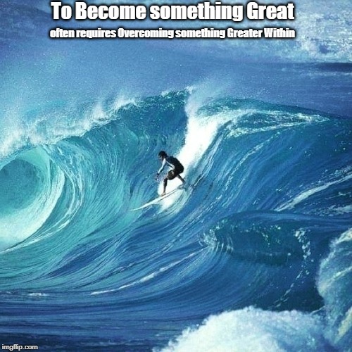 to become | To Become something Great; often requires Overcoming something Greater Within | image tagged in become | made w/ Imgflip meme maker