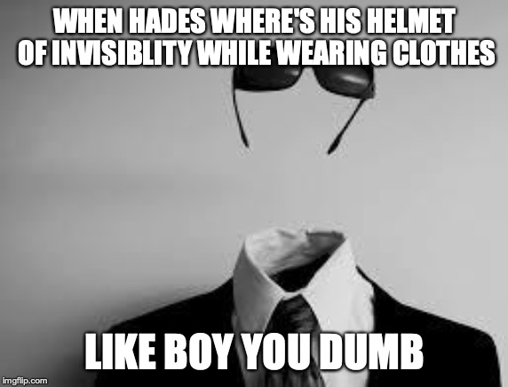 The Invisible Man | WHEN HADES WHERE'S HIS HELMET OF INVISIBLITY
WHILE WEARING CLOTHES; LIKE BOY YOU DUMB | image tagged in the invisible man | made w/ Imgflip meme maker
