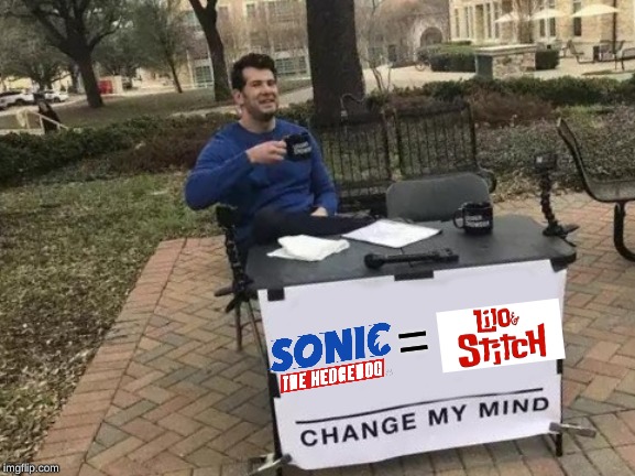 when you think about it plots of the two movies are quite similar | = | image tagged in memes,change my mind,coincidence i think not,sonic movie,lilo and stitch,dank memes | made w/ Imgflip meme maker