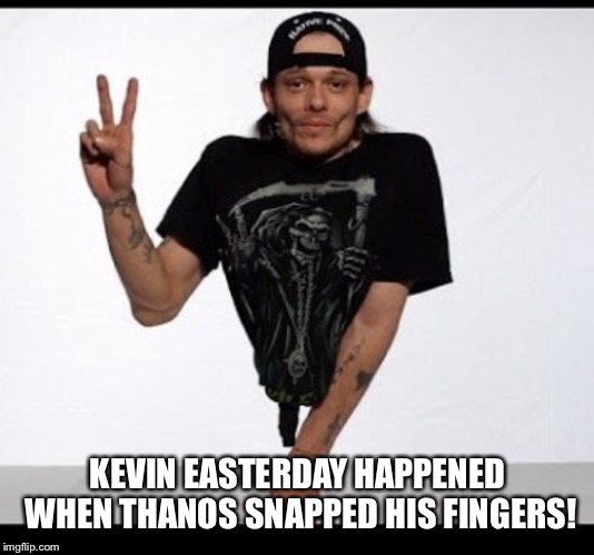 Thanos snapped his fingers | KEVIN EASTERDAY HAPPENED WHEN THANOS SNAPPED HIS FINGERS! | image tagged in thanos snapped his fingers | made w/ Imgflip meme maker