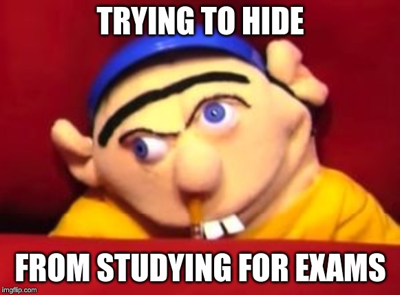 Jeffy | TRYING TO HIDE; FROM STUDYING FOR EXAMS | image tagged in jeffy | made w/ Imgflip meme maker