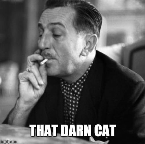 walt disney smoking | THAT DARN CAT | image tagged in walt disney smoking | made w/ Imgflip meme maker