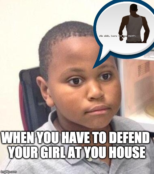 Minor Mistake Marvin | WHEN YOU HAVE TO DEFEND YOUR GIRL AT YOU HOUSE | image tagged in memes,minor mistake marvin | made w/ Imgflip meme maker