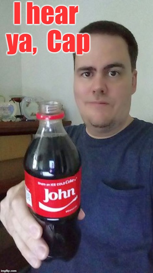 john | I hear ya,  Cap | image tagged in john | made w/ Imgflip meme maker