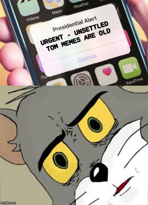 URGENT - UNSETTLED TOM MEMES ARE OLD | image tagged in memes,presidential alert | made w/ Imgflip meme maker