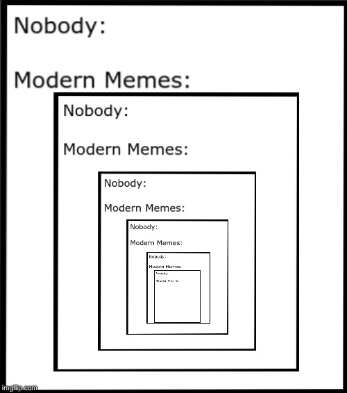 modern memes | image tagged in memes,new memes,meanwhile on imgflip,dank memes,infinite | made w/ Imgflip meme maker