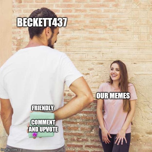 Friend I haven’t seen in years | BECKETT437; FRIENDLY COMMENT AND UPVOTE; OUR MEMES | image tagged in friend i havent seen in years | made w/ Imgflip meme maker