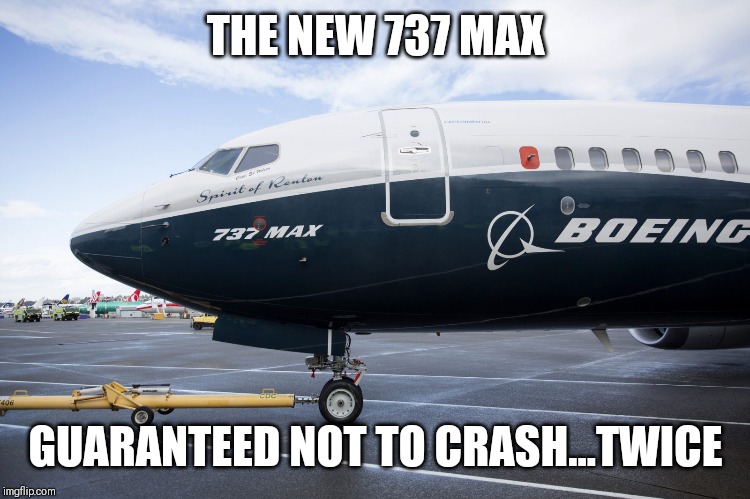 THE NEW 737 MAX; GUARANTEED NOT TO CRASH...TWICE | image tagged in airplane | made w/ Imgflip meme maker
