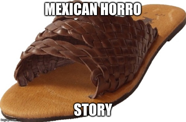 mexican horro story | MEXICAN HORRO; STORY | image tagged in memes | made w/ Imgflip meme maker