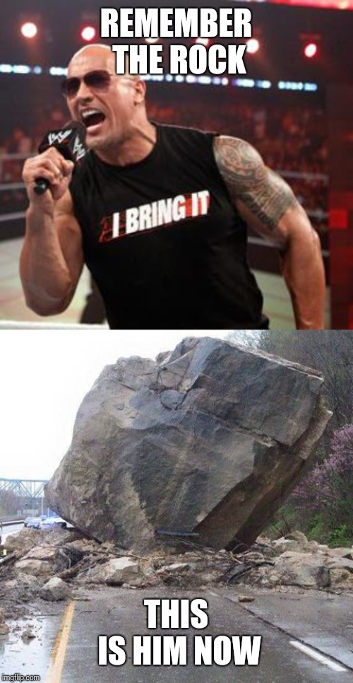 REMEMBER THE ROCK; THIS IS HIM NOW | image tagged in the rock it doesn't matter,boulder | made w/ Imgflip meme maker