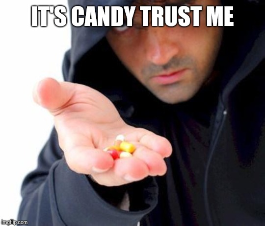 sketchy drug dealer | IT'S CANDY TRUST ME | image tagged in sketchy drug dealer | made w/ Imgflip meme maker