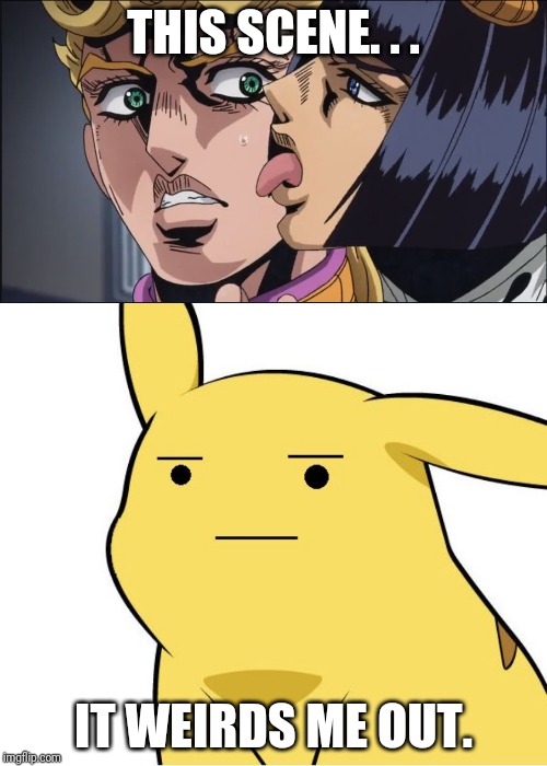 It's all fun and games until someone licks you and says that you taste like a liar. | THIS SCENE. . . IT WEIRDS ME OUT. | image tagged in pikachu is not amused,this is the taste of a liar,jojo's bizarre adventure,jojo,what,memes | made w/ Imgflip meme maker
