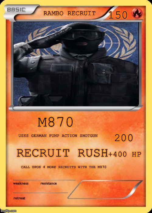 Blank Pokemon Card | 150; RAMBO RECRUIT; M870; 200; USES GERMAN PUMP ACTION SHOTGUN; +400 HP; RECRUIT RUSH; CALL UPON 4 MORE RECRUITS WITH THE M870 | image tagged in blank pokemon card | made w/ Imgflip meme maker