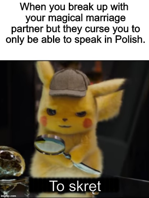 She's Probably Going To Invade You... | When you break up with your magical marriage partner but they curse you to only be able to speak in Polish. IIIIIIIIIIIIIIIIIIII; To skręt | image tagged in memes,that's a twist | made w/ Imgflip meme maker