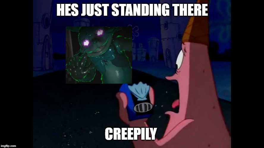 he's just standing there.... | HES JUST STANDING THERE; CREEPILY | image tagged in patrick he's just standing here menacingly,fnaf | made w/ Imgflip meme maker