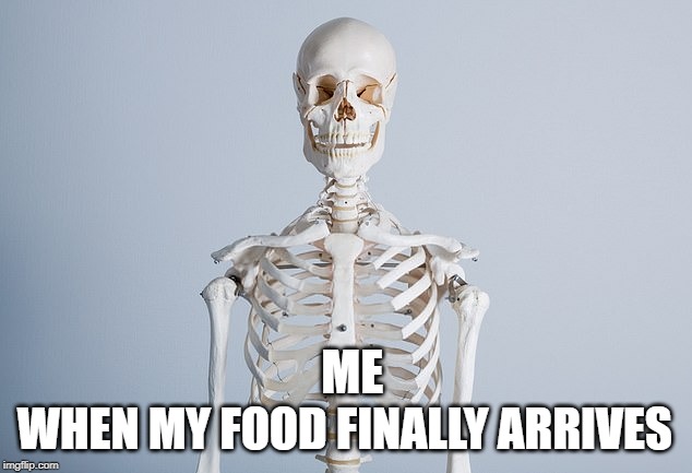  WHEN MY FOOD FINALLY ARRIVES; ME | image tagged in late,wife,food | made w/ Imgflip meme maker