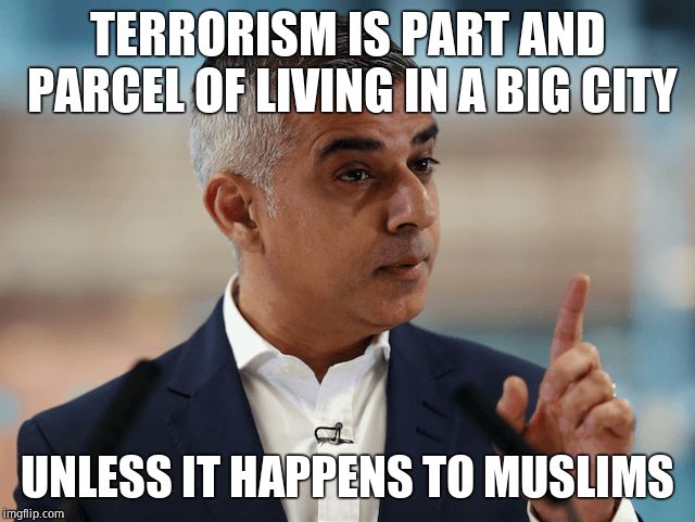 Sadiq Khan | TERRORISM IS PART AND PARCEL OF LIVING IN A BIG CITY; UNLESS IT HAPPENS TO MUSLIMS | image tagged in sadiq khan,london cuck | made w/ Imgflip meme maker