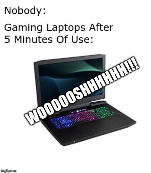why do gaming laptops exist? was carrying a computer, monitor, mouse, keyboard, webcam and modem to hard? | WOOOOOSHHHHHH!!! | image tagged in pc gaming,gaming,computer games,memes,dank memes,computers | made w/ Imgflip meme maker