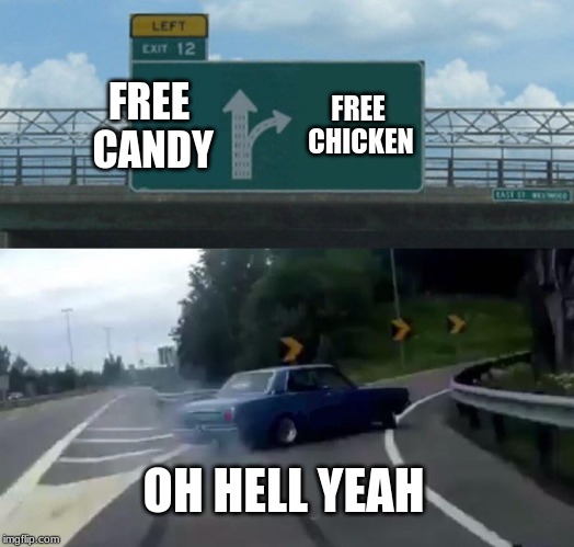 Left Exit 12 Off Ramp | FREE CANDY; FREE CHICKEN; OH HELL YEAH | image tagged in memes,left exit 12 off ramp | made w/ Imgflip meme maker